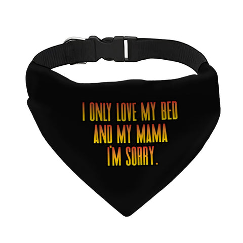 I Only Love My Bed and My Mama Pet Bandana Collar - Art Scarf Collar - Funny Dog Bandana